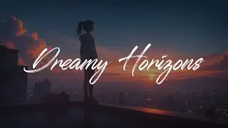 Dreamy Horizons: Chill Lofi Beats for Focus and Calm ✨