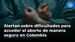 Profamilia alerta sobre dificultades que tienen mujeres para acceder al aborto de manera segura