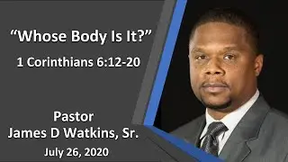 “Whose Body Is It?” 1 Corinthians 6:12-20 - Pastor James D. Watkins Sr.