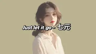 [Lyrics - Vietsub] Just let it go - 七元