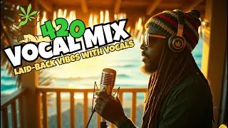 Reggae Vocal Chill 2025 &ndash; 60 Min 420 Vibes Mix 🌴🎤