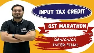 INPUT TAX CREDIT - GST MARATHON CMA/CA/CS INTER FINAL