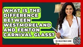 What Is The Difference Between Westmoreland And Fenton Carnival Glass? - The Collectibles Guide