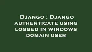 Django : Django authenticate using logged in windows domain user