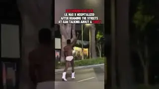 Disturbing footage&hellip; lil Nas x hospitalized after roaming the streets at 4am talking about a party