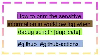 How to print the sensitive information in workflow log when debug script? [duplicate]
