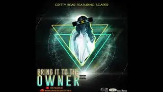 Gritty Bear Featuring Scaper - Bring It To The Owner