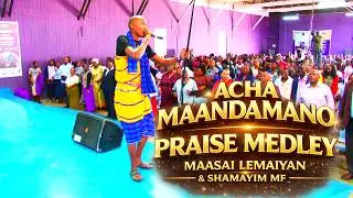 ACHA MAANDAMANO PRAISE MEDLEY- MAASAI LEMAIYAN & SHAMAYIM MF