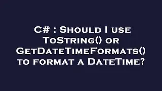 C# : Should I use ToString() or GetDateTimeFormats() to format a DateTime?