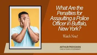 What Are the Penalties for Assaulting a Police Officer in Buffalo, New York? | Learn More!