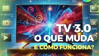 ENTENDA a TV 3.0: O Que Muda, Como Funciona, Quais TVs Ser&atilde;o Compat&iacute;veis e Quando Chegar&aacute;?