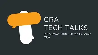 CRA IoT Summit 2018 - Martin Gebauer CRA