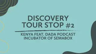 Discovery Tour Stop #2: Kenya feat. Dada Podcast Incubator of SemaBOX