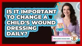 Is It Important to Change a Child's Wound Dressing Daily?