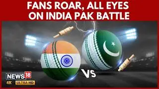 Cricket Fever Peaks For India Pakistan Clash | India Pakistan Faceoff Sparks Fan Frenzy | N18V | 4K