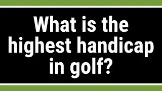 What is the highest handicap in golf?
