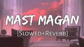 Mast Magan [ Slowed + Reverb ] - Arijit Singh ||#worldlofi are