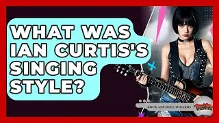 What Was Ian Curtis's Singing Style? - Rock and Roll Wizards