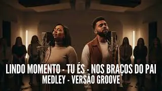 LINDO MOMENTO + TU ÉS + NOS BRAÇOS DO PAI - MEDLEY | VERSÃO GROOVE