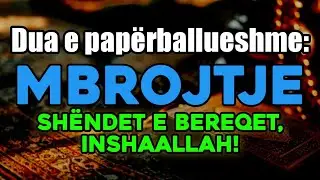 Dua e papërballueshme: mbrojtje, shëndet e bereqet, InshaAllah!