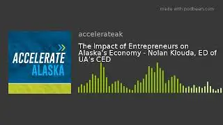 The Impact of Entrepreneurs on Alaska's Economy - Nolan Klouda, ED of UA's CED