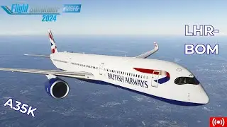MSFS 2024 LIVE | British Airways A350 | London to Mumbai Long Haul