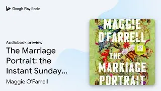 The Marriage Portrait: the Instant Sunday Times&hellip; by Maggie O'Farrell &middot; Audiobook preview