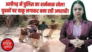 रक्षक ही भक्षक! अलीगढ़ में पुलिस का शर्मनाक खेल, युवकों को चाकू लगाकर बना रही अपराधी