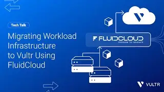 Tech Talk: Migrating Workload Infrastructure To Vultr Using FluidCloud