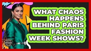 What Chaos Happens Behind Paris Fashion Week Shows? - Designer Brands Spotlight