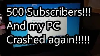 500 Subscribers!!!!!! And My PC Crashed Again!!!