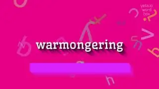 WARMONGERING - How to say Warmongering?