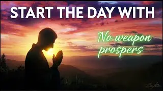 MORNING PRAYER  No Weapon Formed Against You Will Prosper Today