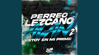 Perreo Lezcano Alan 2 (Estoy en mi Prime)