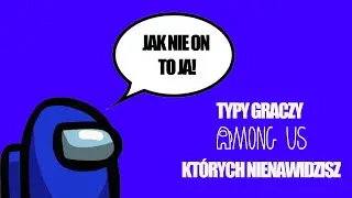 TYPY GRACZY AMONG US KT&Oacute;RYCH NIENAWIDZISZ