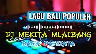 DJ MEKITE MLAIBANG BAGUS PARIJATA | DJ  REMIX || LAGU BALI POOULER