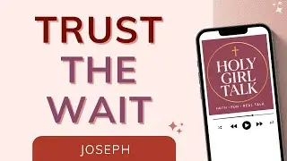 Joseph in the Bible: Trusting God&rsquo;s Timing | Holy Girl Talk Podcast