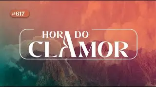 Hora do Clamor - #617