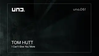 UNO061 :: Tom Hutt -  I CAN'T GIVE YOU MORE - Orig.Mix