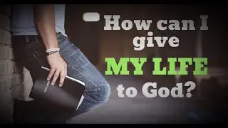 How Can I Give My Life To God 2026