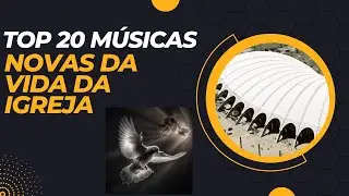 TOP 20 M&Uacute;SICAS NOVAS DA VIDA DA IGREJA