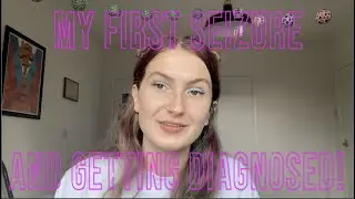 My First Seizure and Getting Diagnosed!