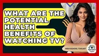 What Are The Potential Health Benefits Of Watching TV? - High School Toolkit