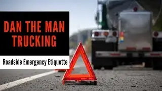 DAN THE MAN TRUCKING- Emergency Roadside Etiquette! Do's and Don'ts!!
