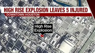 Explosion at downtown Houston high-rise injures at least 5, HFD says