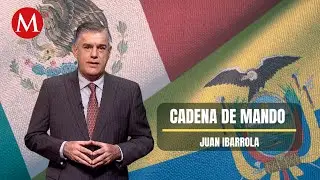 ¿Podría escalar el conflicto México-Ecuador? | Cadena de Mando