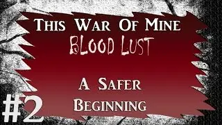 A SAFER BEGINNING | This War of Mine Killing Everyone #2 - Prep