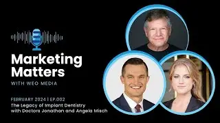 Marketing Matters with WEO Media | Ep 002: The Legacy of Implant Dentistry
