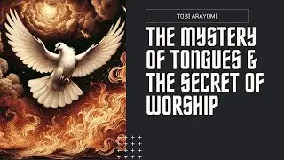 The Mystery of Tongues & The Secret of Worship - Tobi Arayomi