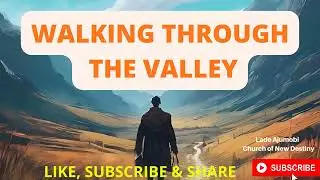 WALKING THROUGH THE VALLEY - Psalm 23:4 - Church of New Destiny - Lade Ajumobi
